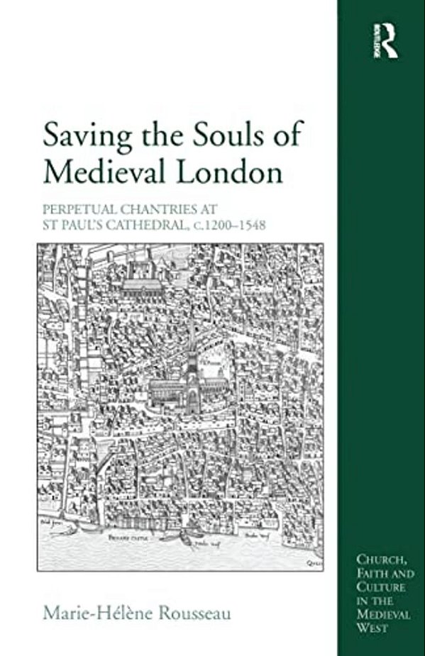 Saving The Souls Of Medieval London: Perpetual Chantries At St Paul's Cathedral, C.1200-1548-..