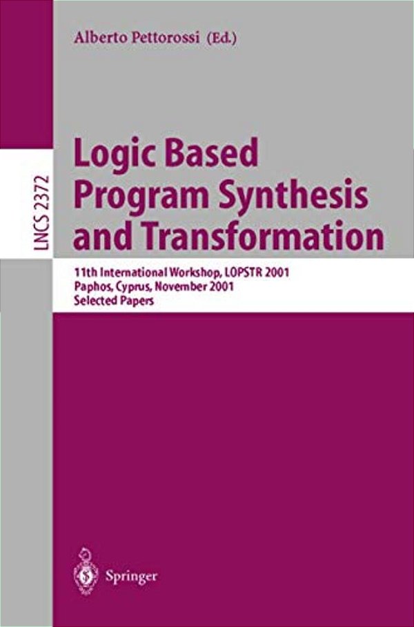 Logic Based Program Synthesis And Transformation: 11Th International Workshop, Lopstr 2001, Paphos, Cyprus, November 28-30, 2001. Selected Papers-..