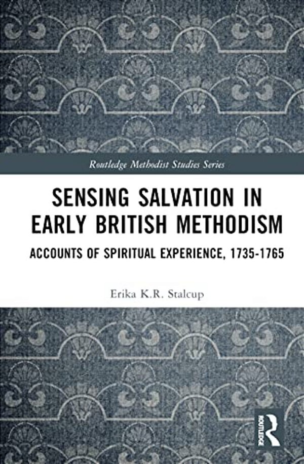 Sensing Salvation In Early British Methodism: Accounts Of Spiritual Experience, 1735-1765-..