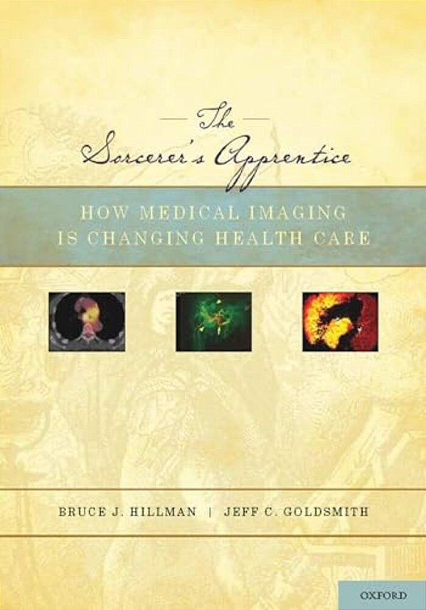 Sorcerer's Apprentice: How Medical Imaging Is Changing Health Care-..