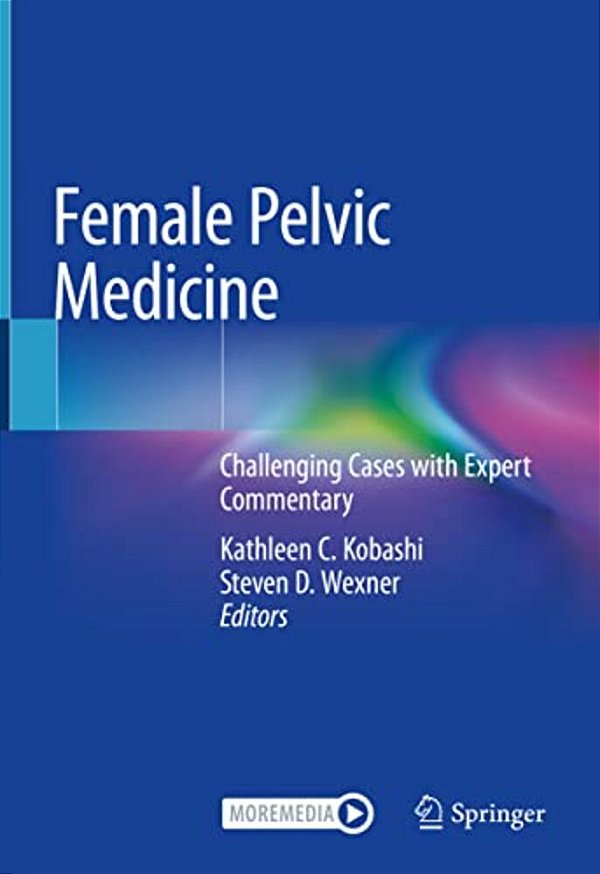 Female Pelvic Medicine: Challenging Cases With Expert Commentary-..