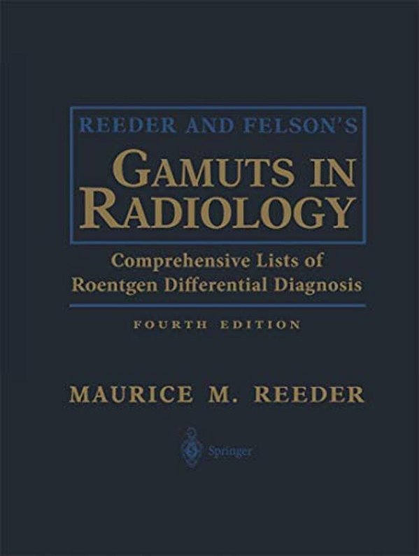 Reeder And Felson's Gamuts In Radiology: Comprehensive Lists Of Roentgen Differential Diagnosis-..
