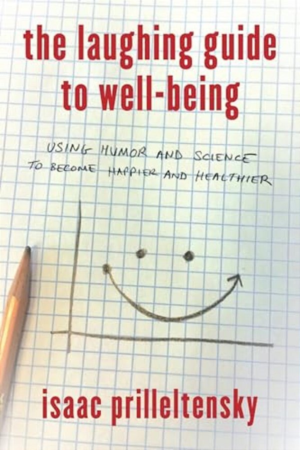 Laughing Guide To Well-Being: Using Humor And Science To Become Happier And Healthier-..