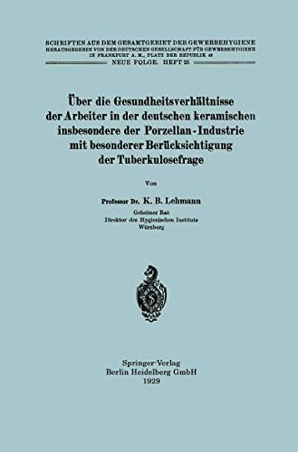 Über Die Gesundheitsverhältnisse Der Arbeiter In Der Deutschen Keramischen Insbesondere Der Porzellan - Industrie Mit Besonderer Berücksichtigung Der-..