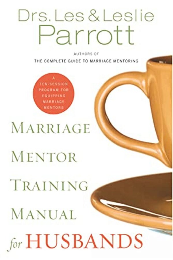 Marriage Mentor Training Manual For Husbands: A Ten-Session Program For Equipping Marriage Mentors-..