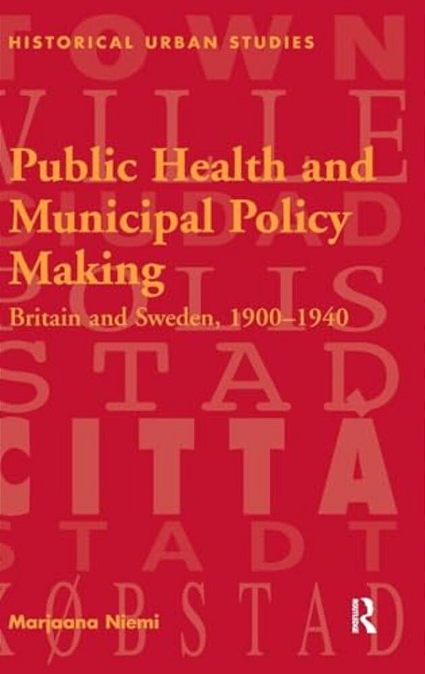 Public Health And Municipal Policy Making: Britain And Sweden, 1900-1940-..
