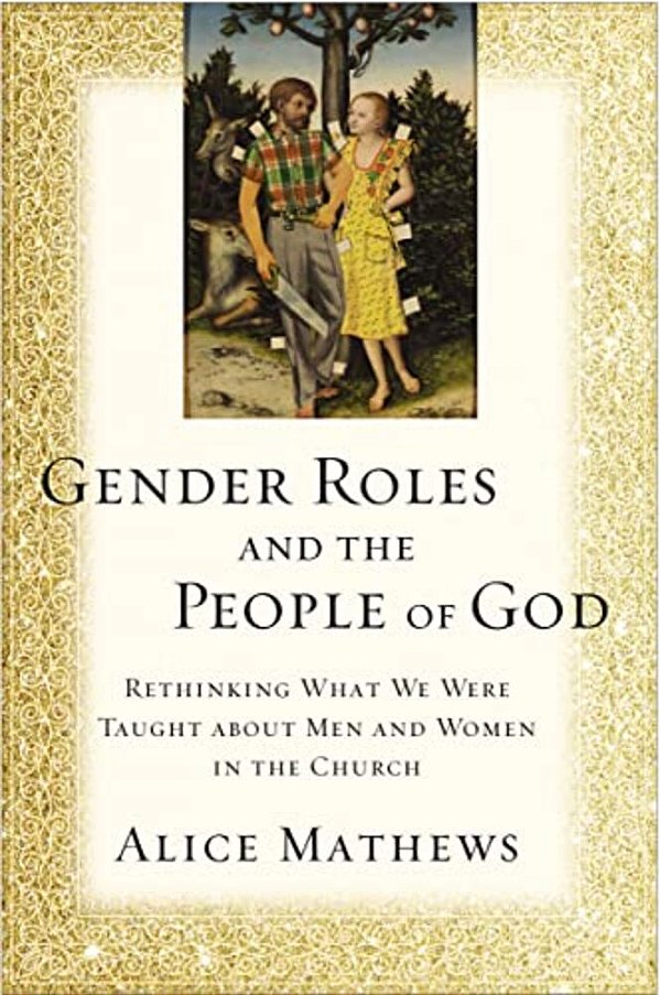 Gender Roles And The People Of God: Rethinking What We Were Taught About Men And Women In The Church-..