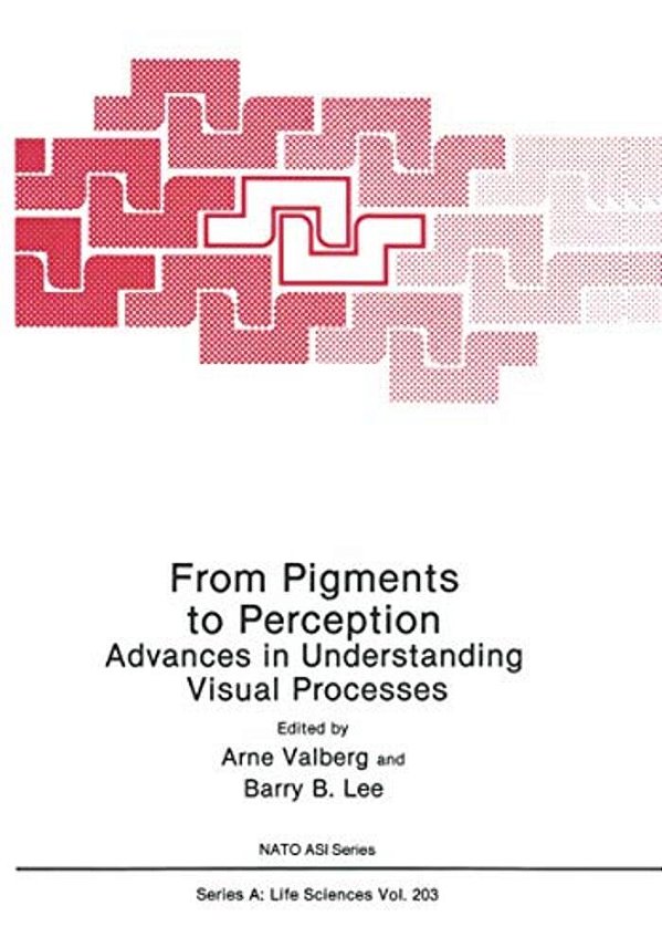 From Pigments To Perception: Advances In Understanding Visual Processes-..