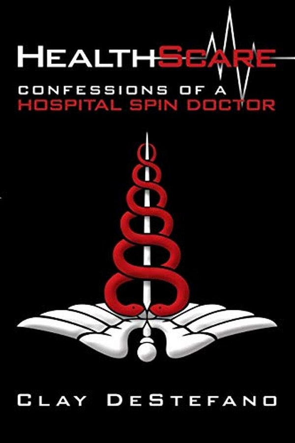 Healthscare: Confessions Of A Hospital Spin Doctor-..