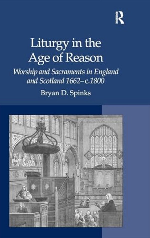 Liturgy In The Age Of Reason: Worship And Sacraments In England And Scotland 1662-C.1800-..