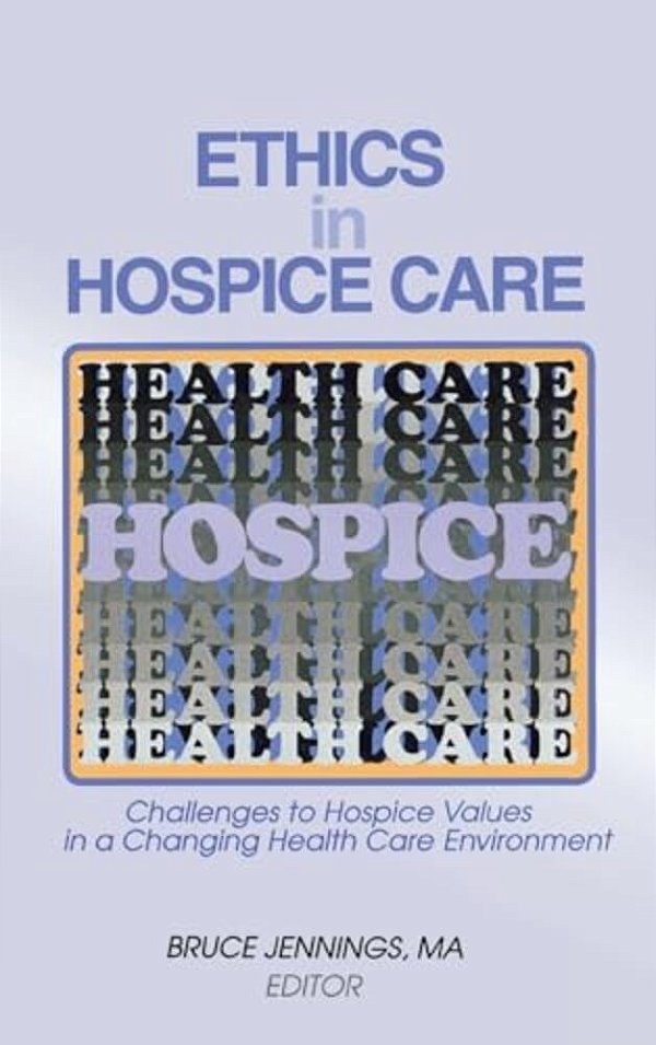 Ethics In Hospice Care: Challenges To Hospice Values In A Changing Health Care Environment-..