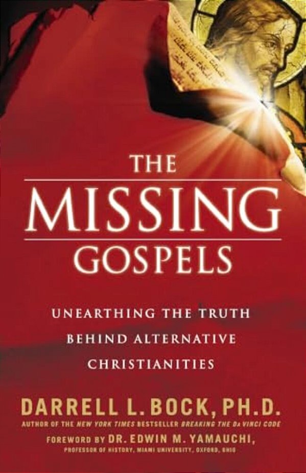 The Missing Gospels: Unearthing The Truth Behind Alternative Christianities-..