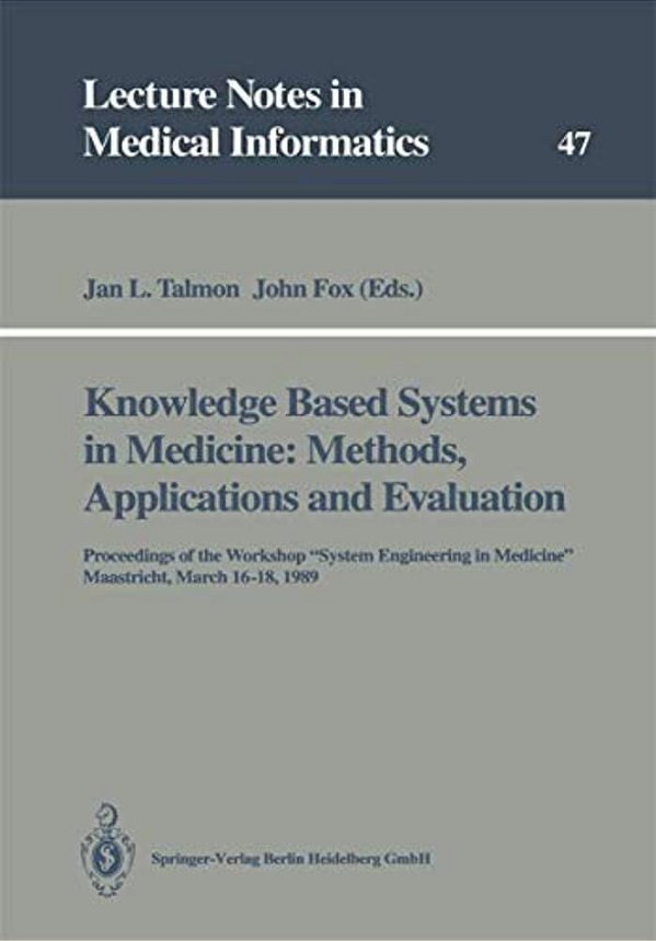 Knowledge Based Systems In Medicine: Methods, Applications And Evaluation: Proceedings Of The Workshop "System Engineering In Medicine", Maastricht, M-..