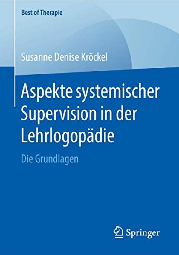 Aspekte Systemischer Supervision In Der Lehrlogopädie: Die Grundlagen-..