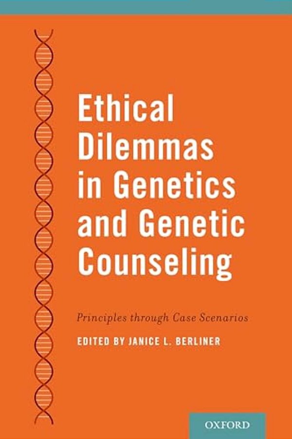 Ethical Dilemmas In Genetics And Genetic Counseling: Principles Through Case Scenarios-..