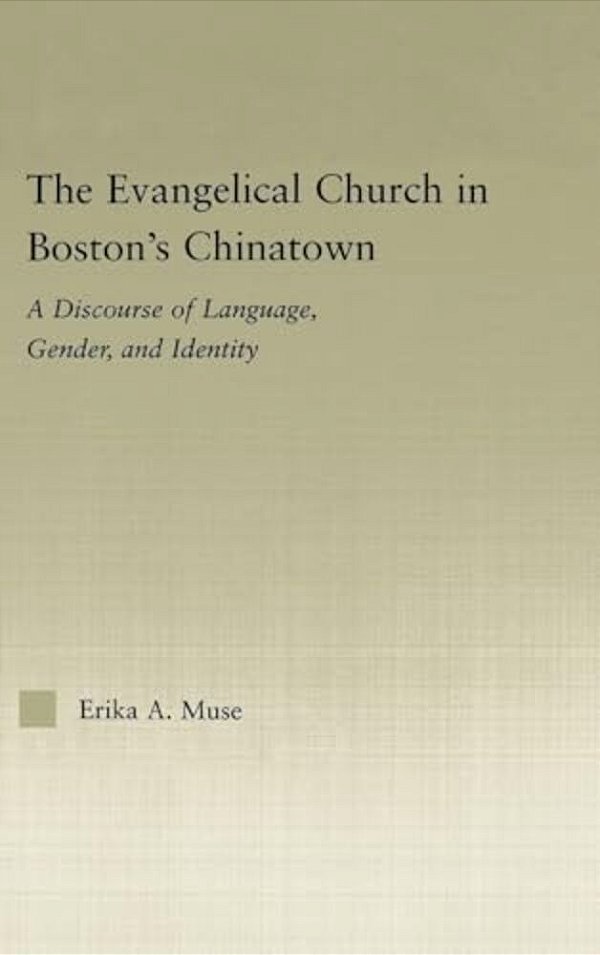 The Evangelical Church In Boston's Chinatown: A Discourse Of Language, Gender, And Identity-..
