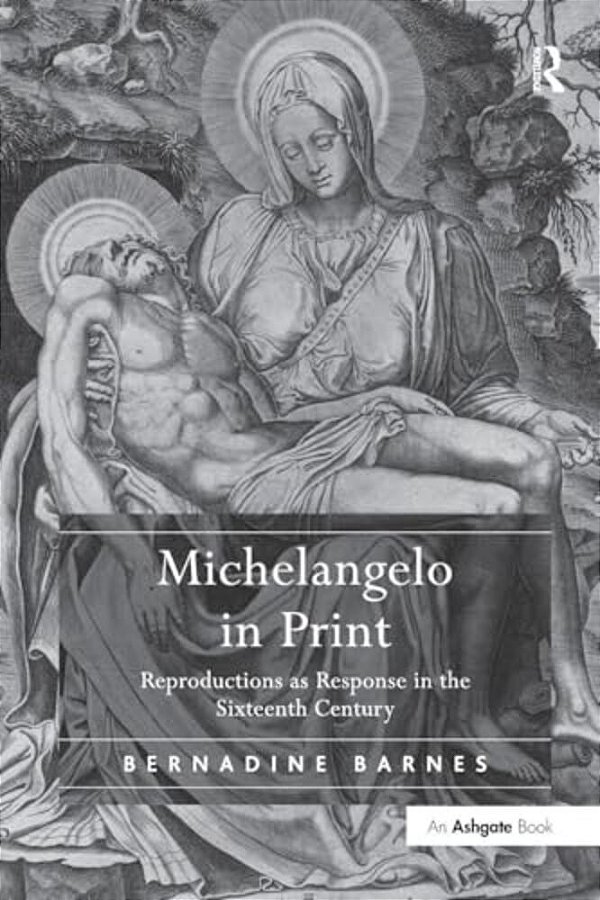 Michelangelo In Print: Reproductions As Response In The Sixteenth Century-..