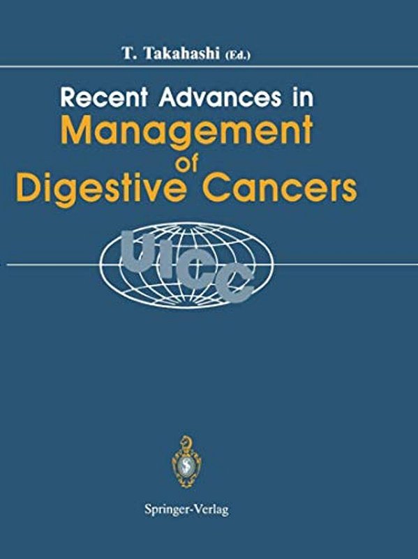 Recent Advances In Management Of Digestive Cancers: Proceedings Of Uicc Kyoto International Symposium On Recent Advances In Management Of Digestive Ca-..