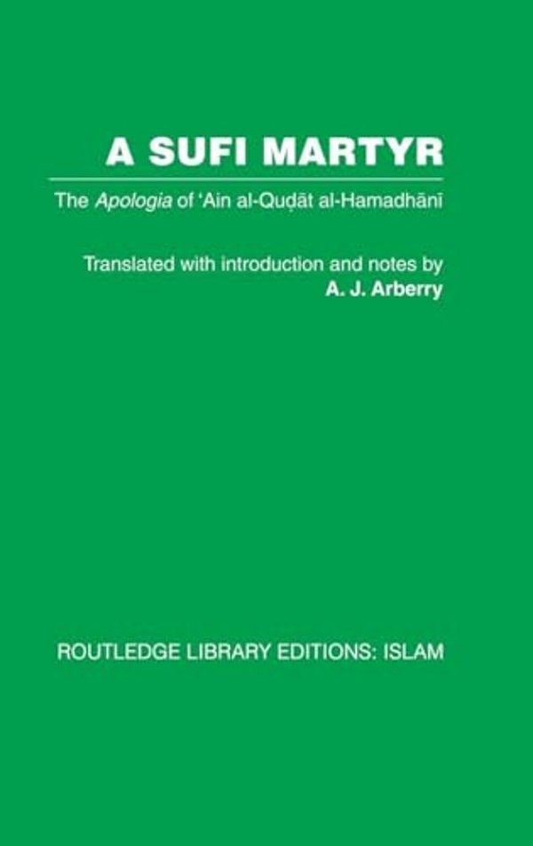 A Sufi Martyr: The Apologia Of 'Ain Al-Qudat Al-Hamadhani-..