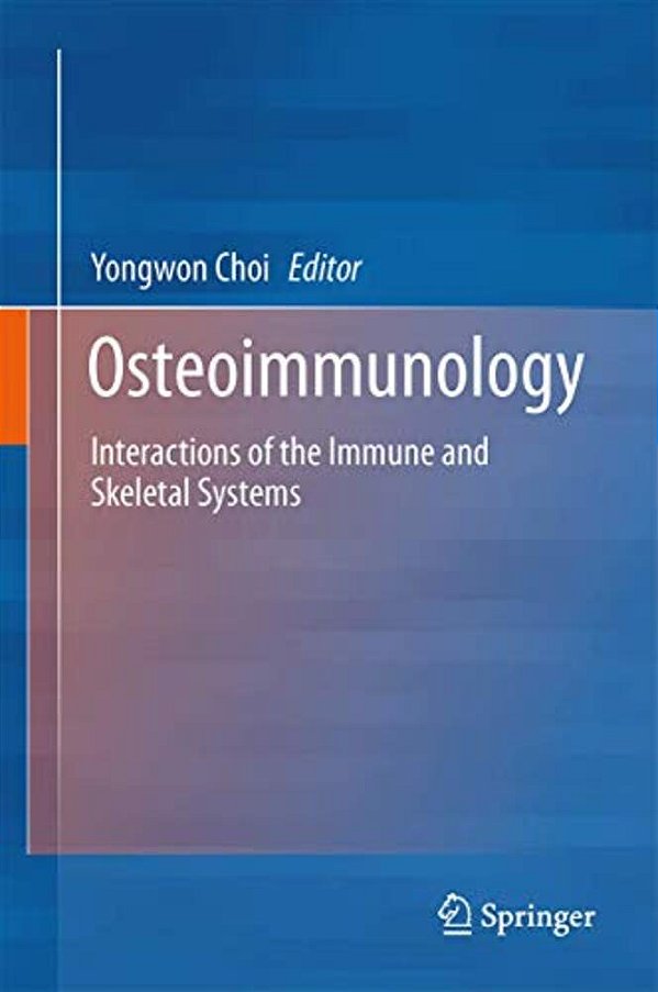 Osteoimmunology: Interactions Of The Immune And Skeletal Systems-..
