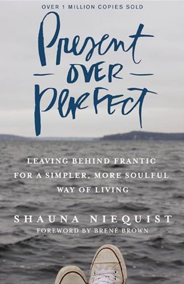 Present Over Perfect: Leaving Behind Frantic For A Simpler, More Soulful Way Of Living-..