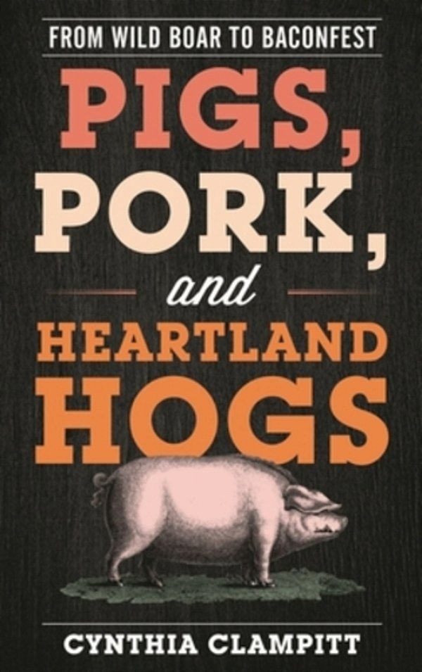 Pigs, Pork, And Heartland Hogs: From Wild Boar To Baconfest-..