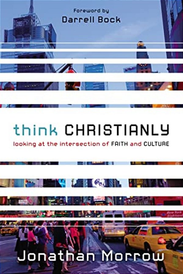 Think Christianly: Looking At The Intersection Of Faith And Culture-..