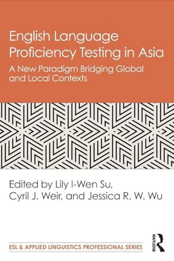 English Language Proficiency Testing In Asia: A New Paradigm Bridging Global And Local Contexts-..