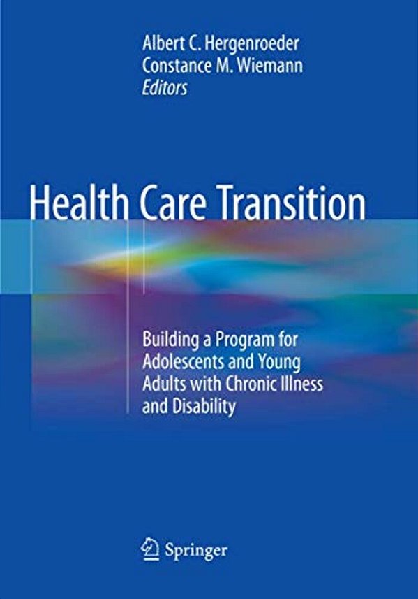 Health Care Transition: Building A Program For Adolescents And Young Adults With Chronic Illness And Disability-..