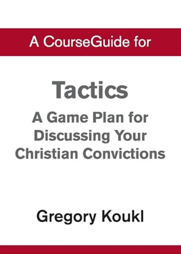 A Courseguide For Tactics: A Game Plan For Discussing Your Christian Convictions-..