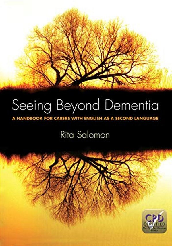 Seeing Beyond Dementia: A Handbook For Carers With English As A Second Language-..