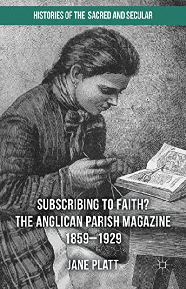 Subscribing To Faith?: The Anglican Parish Magazine 1859-1929-..