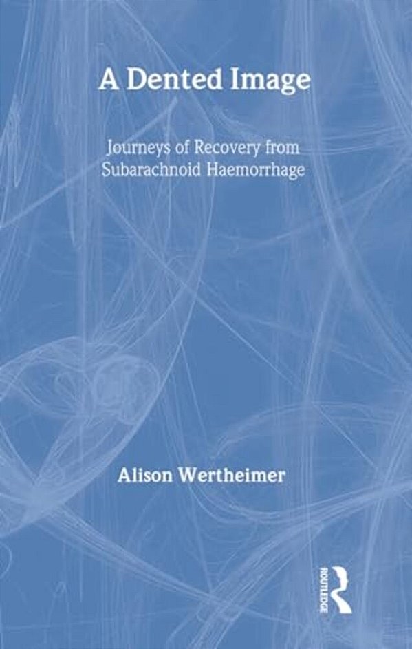A Dented Image: Journeys Of Recovery From Subarachnoid Haemorrhage-..