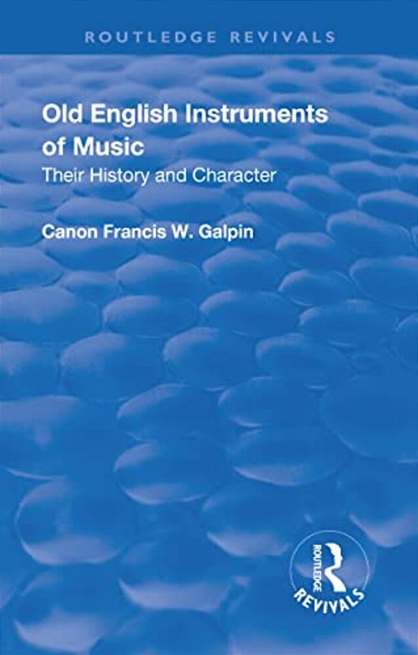 Revival: Old English Instruments Of Music (1910): Their History And Character-..