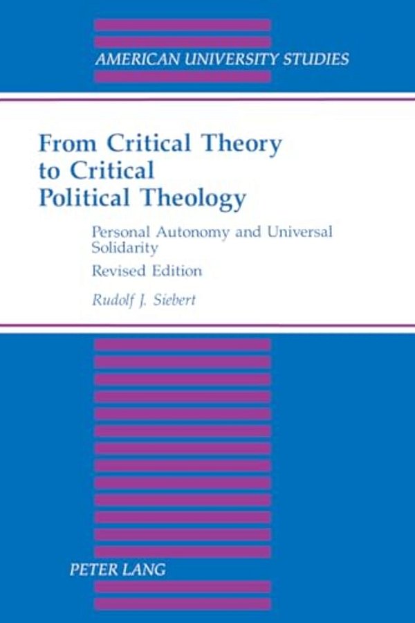 From Critical Theory To Critical Political Theology: Personal Autonomy And Universal Solidarity-..