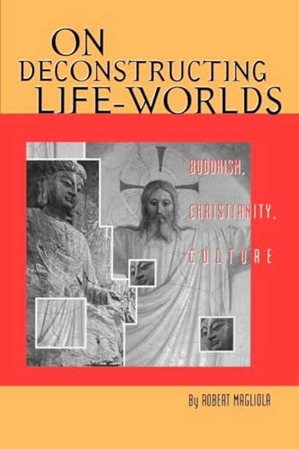 On Deconstructing Life-Worlds: Buddhism, Christianity, Culture-..