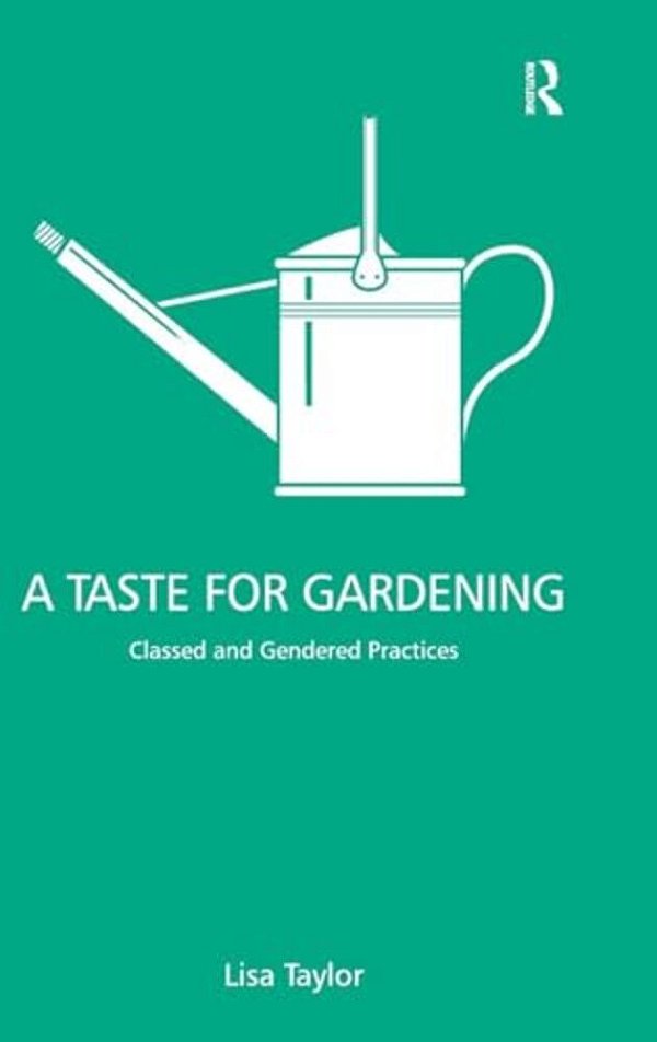 A Taste For Gardening: Classed And Gendered Practices-..