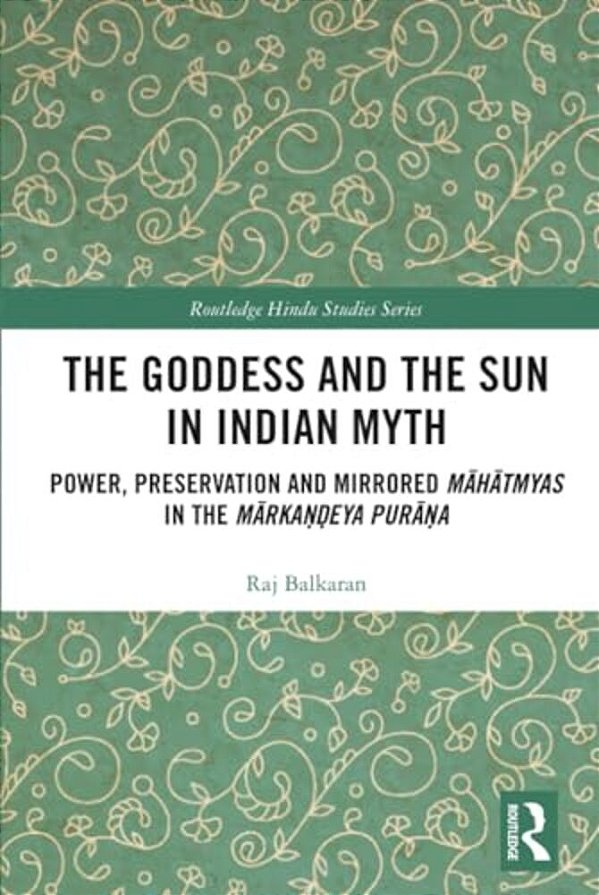 The Goddess And The Sun In Indian Myth: Power, Preservation And Mirrored Mahatmyas In The Marka?? Eya Pura? A-..
