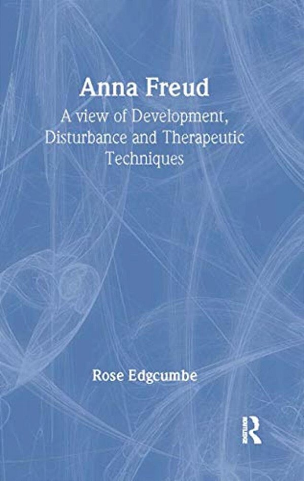 Anna Freud: A View Of Development, Disturbance And Therapeutic Techniques-..