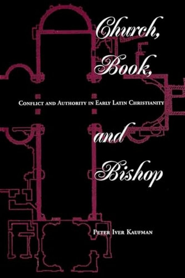 Church, Book, And Bishop: Conflict And Authority In Early Latin Christianity-..
