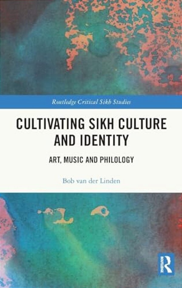 Cultivating Sikh Culture And Identity: Art, Music And Philology-..