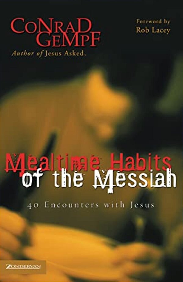 Mealtime Habits Of The Messiah: 40 Encounters With Jesus-..