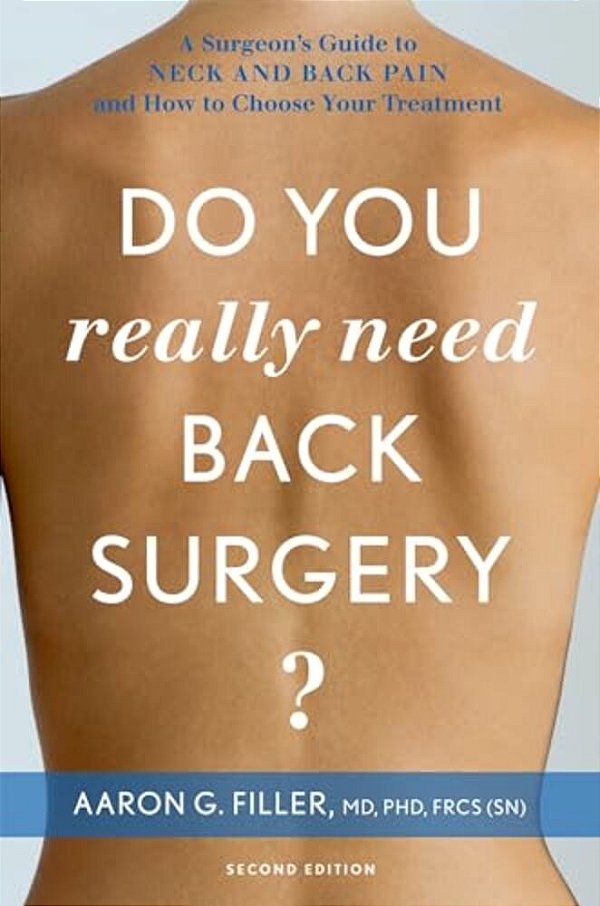 Do You Really Need Back Surgery?: A Surgeon's Guide To Neck And Back Pain And How To Choose Your Treatment-..