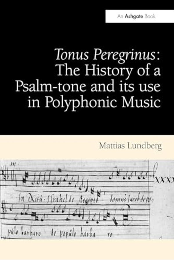 Tonus Peregrinus: The History Of A Psalm-Tone And Its Use In Polyphonic Music-..