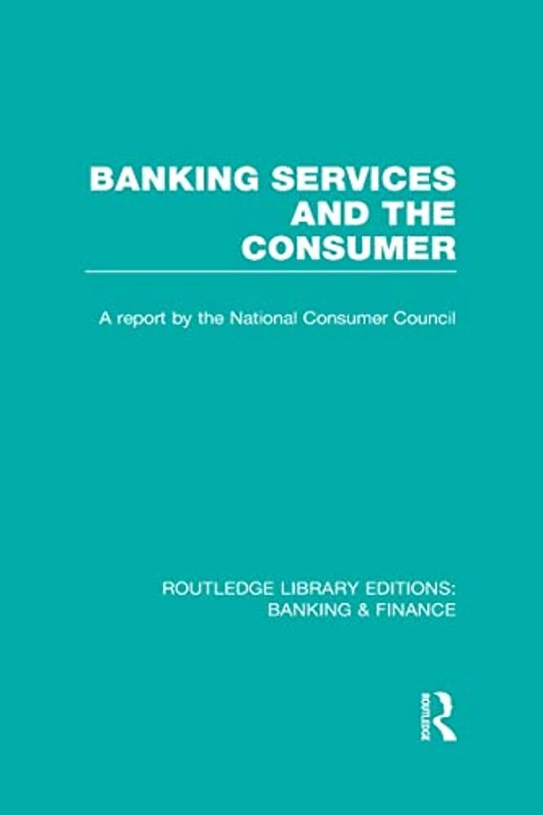 Banking Services And The Consumer (Rle: Banking & Finance)-..