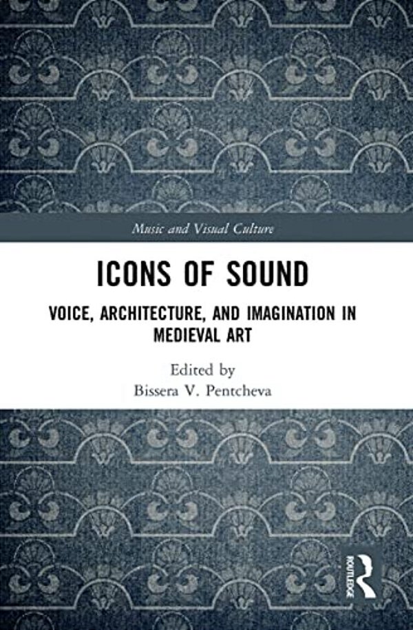 Icons Of Sound: Voice, Architecture, And Imagination In Medieval Art-..