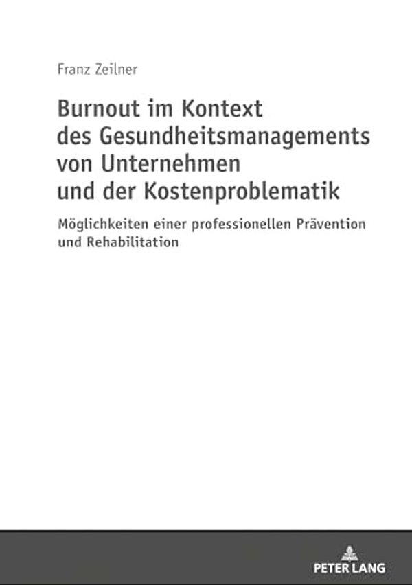 Burnout Im Kontext Des Gesundheitsmanagements Von Unternehmen Und Der Kostenproblematik: Moeglichkeiten Einer Professionellen Praevention Und Rehabili-..