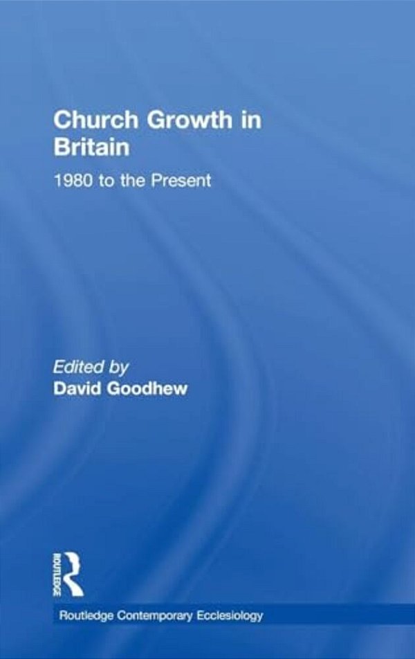 Church Growth In Britain: 1980 To The Present-..