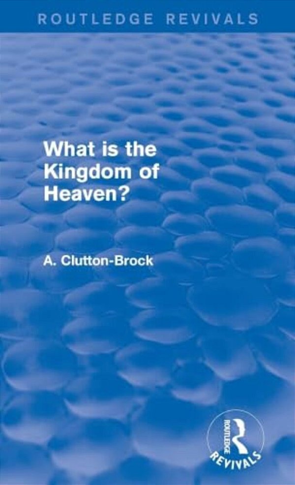 What Is The Kingdom Of Heaven? (Routledge Revivals)-..