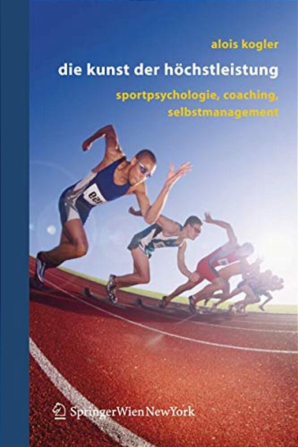 Die Kunst Der Höchstleistung: Sportpsychologie, Coaching, Selbstmanagement-..
